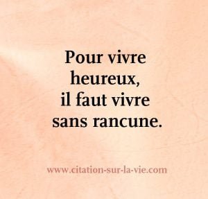 il faut vivre sans rancune