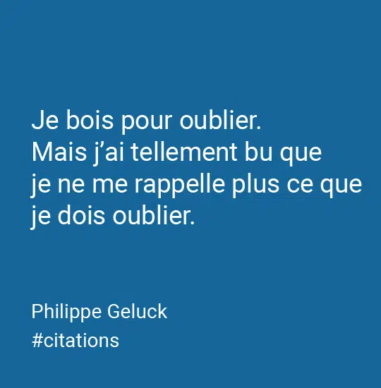 Citation Je bois pour oublier