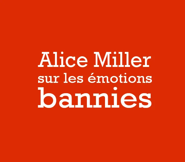 Alice Miller sur les emotions-bannies