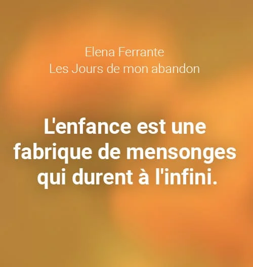 l enfance est une fabrique des mengonges citation Elena Ferrante