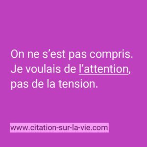Je voulais de l'attention pas de la tension