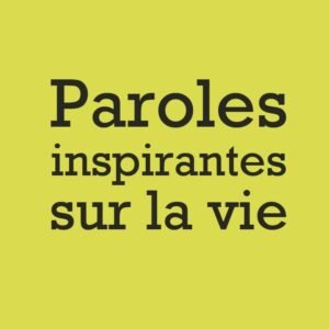 Paroles inspirantes sur la vie