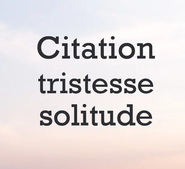 Citation tristesse solitude