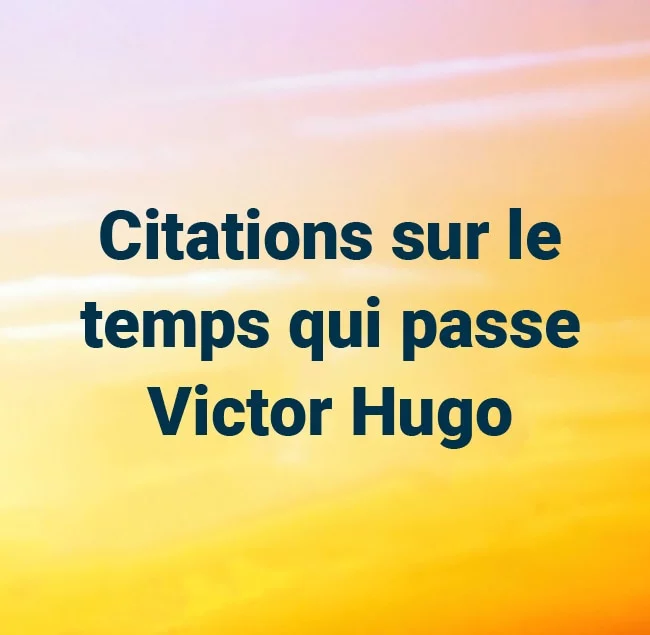 Citations sur le temps qui passe Victor Hugo