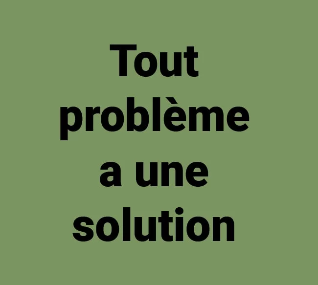 Tout probleme a une solution citation