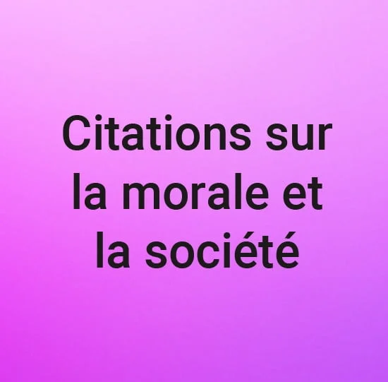 Citation sur la morale et la societe