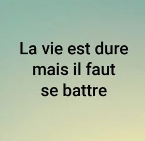 La vie est dure mais il faut se battre