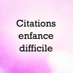 citation enfance dificille