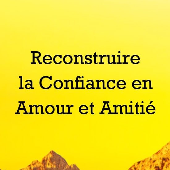 Reconstruire la Confiance en Amour et Amitie