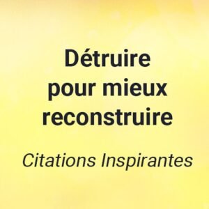 detruire pour mieux reconstruire citation