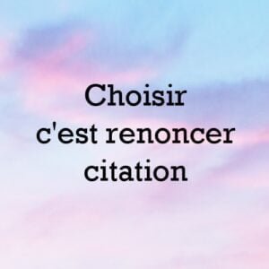 Choisir c'est renoncer citation
