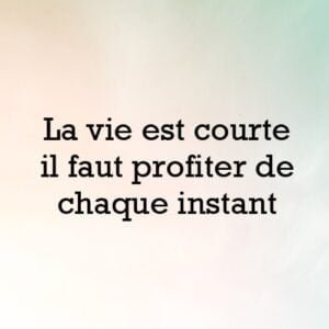La vie est courte est courtes il faut profiter de chaque instant