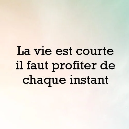 La vie est courte est courtes il faut profiter de chaque instant
