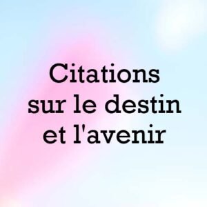Citation sur le destin et l'avenir