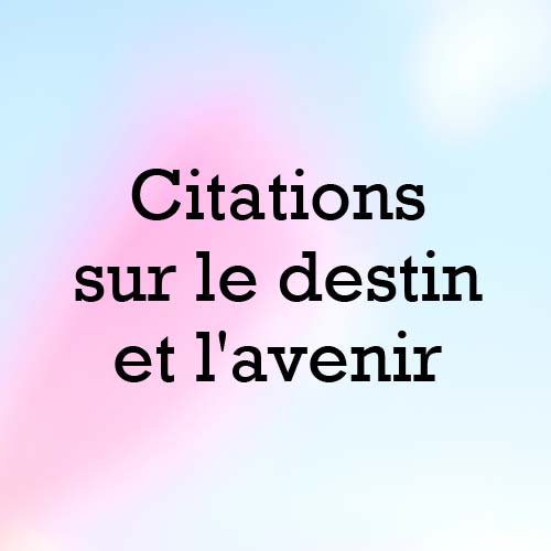Citation sur le destin et l'avenir