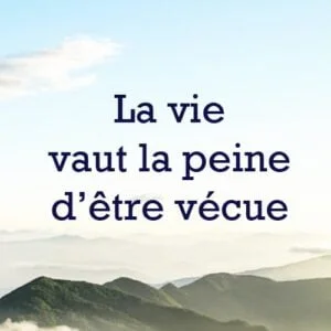 La vie vaut la peine d etre vecue