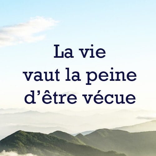 La vie vaut la peine d etre vecue