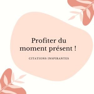 Profiter du moment present Citations inspirantes